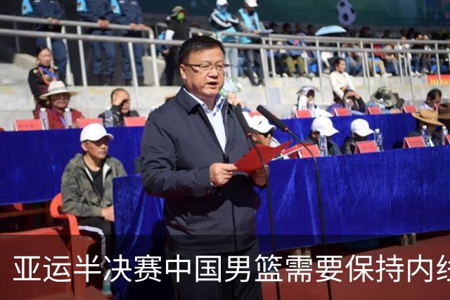 亚运半决赛中国男篮需要保持内线优势 此外防守硬度不可或缺